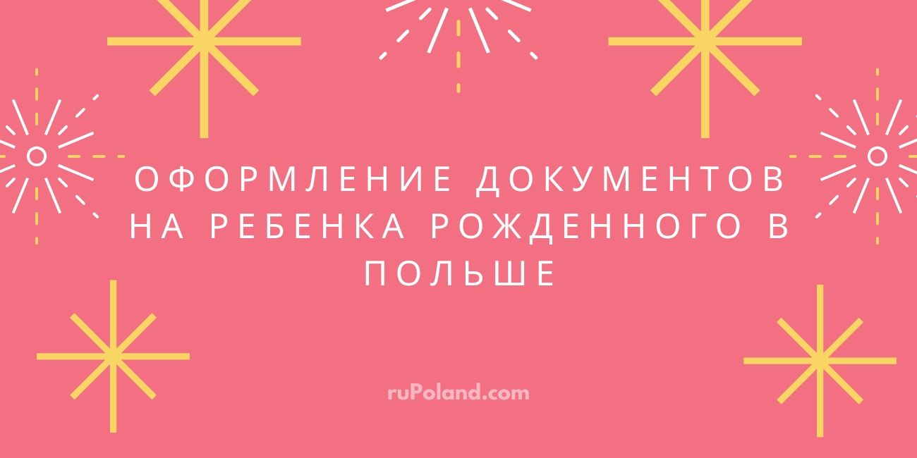 Оформление документов на ребенка рожденного в Польше